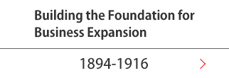 Building the Foundation for Business Expansion(1894-1916)