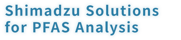 Shimadzu Solutions for PFAS Analysis